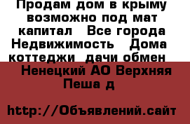 Продам дом в крыму возможно под мат.капитал - Все города Недвижимость » Дома, коттеджи, дачи обмен   . Ненецкий АО,Верхняя Пеша д.